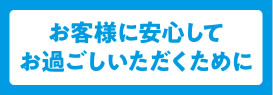 お客様に安心してお過ごしいただくために