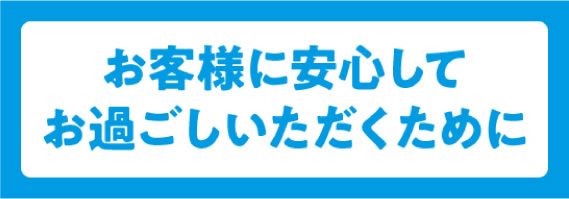 お客様に安心してお過ごしいただくために