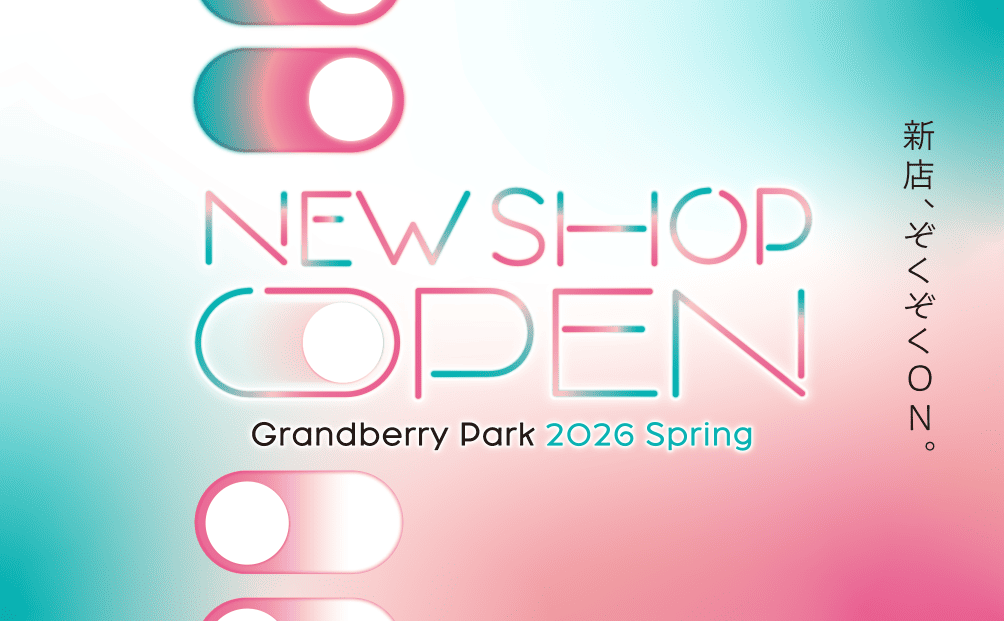 新店、ぞくぞくON。NEW SHOP OPEN Grandberry Park 2026 Spring