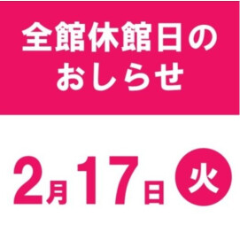 【お知らせ】2月17日(火)休館日について