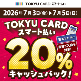 【TOKYU CARD スマート払い限定】20％キャッシュバックキャンペーン！