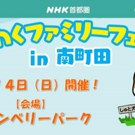 6月14日(日) NHK首都圏局主催イベント　わくわくファミリーフェスタ in 南町田
