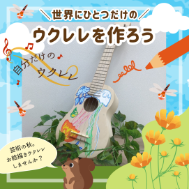 【🎶おすすめワークショップ🎶】世界にひとつだけのウクレレをつくろう！