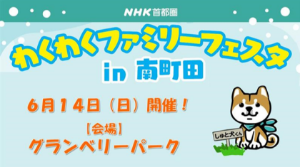 6月14日(日) NHK首都圏局主催イベント　わくわくファミリーフェスタ in 南町田